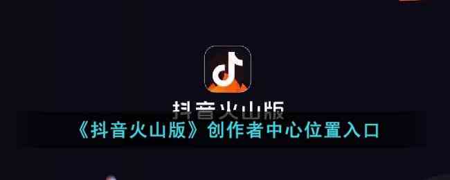 《抖音火山版》创作者中心位置入口