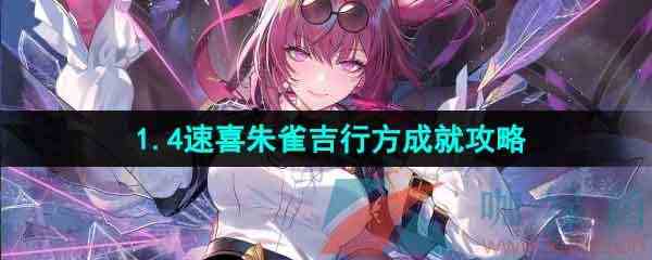 《崩坏星穹铁道》1.4速喜朱雀吉行方成就攻略