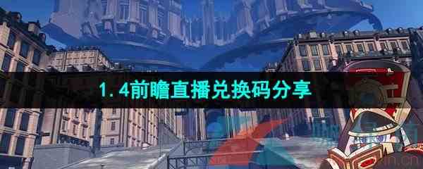 《崩坏星穹铁道》1.4前瞻直播兑换码分享