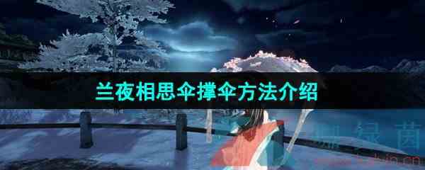 《逆水寒手游》兰夜相思伞撑伞方法介绍