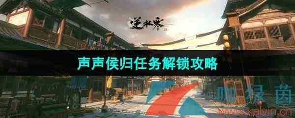 《逆水寒手游》声声侯归任务解锁攻略