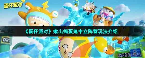 《蛋仔派对》揪出捣蛋鬼中立阵营玩法介绍