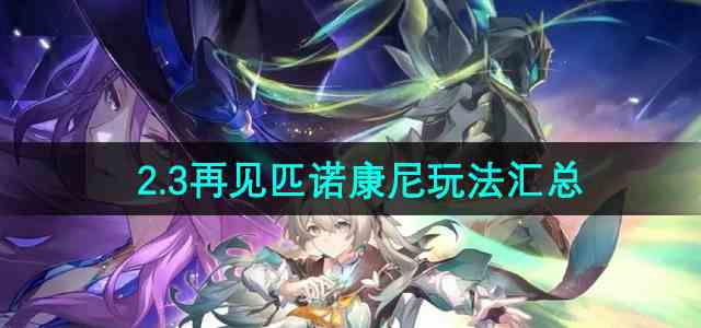 《崩坏星穹铁道》2.3再见匹诺康尼版本玩法汇总