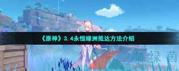 《原神》3.4永恒绿洲抵达方法介绍