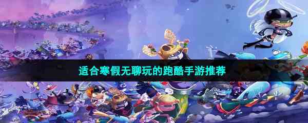 适合寒假无聊玩的跑酷手游推荐