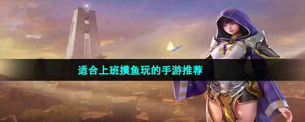 适合上班摸鱼玩的手游推荐