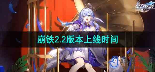 《崩坏星穹铁道》2.2版本更新上线时间