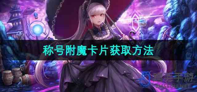 《地下城与勇士起源手游》称号附魔卡片获取方法
