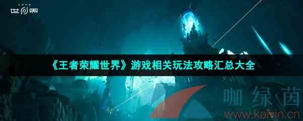 《王者荣耀世界》游戏相关玩法攻略汇总大全