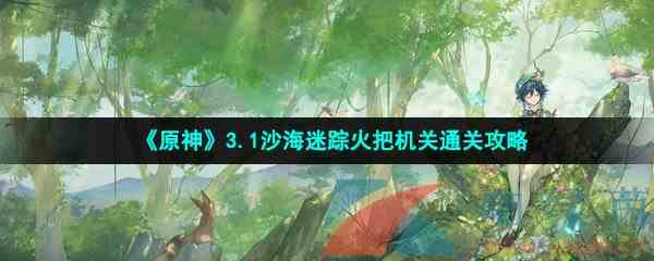 《原神》3.1沙海迷踪火把机关通关攻略