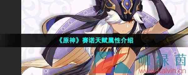 《原神》赛诺天赋属性介绍