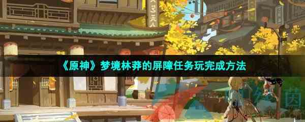 《原神》梦境林莽的屏障任务玩完成方法