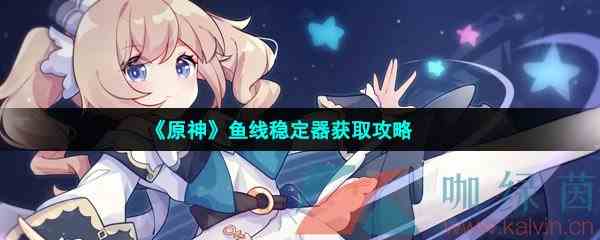 《原神》鱼线稳定器获取攻略