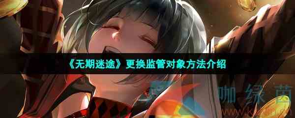 《无期迷途》更换监管对象方法介绍