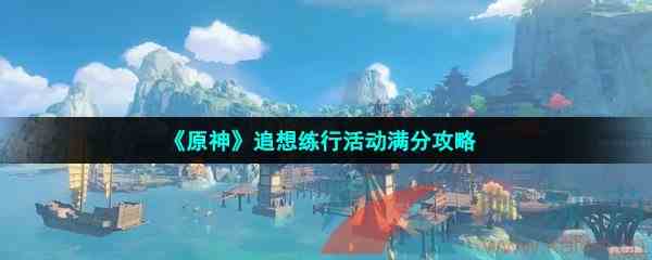 《原神》追想练行活动满分攻略