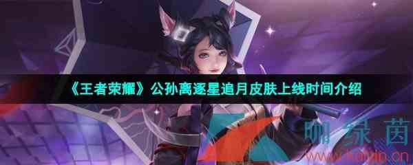 《王者荣耀》公孙离逐星追乐皮肤上线时间介绍