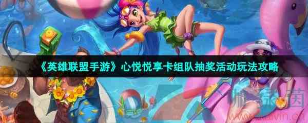 《英雄联盟手游》心悦悦享卡组队抽奖活动玩法攻略