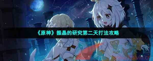 《原神》振晶的研究第二天打法攻略