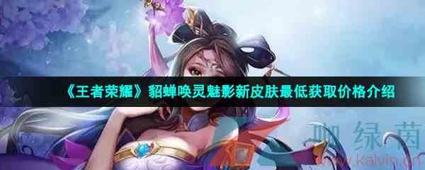 《王者荣耀》貂蝉唤灵魅影新皮肤最低获取价格介绍