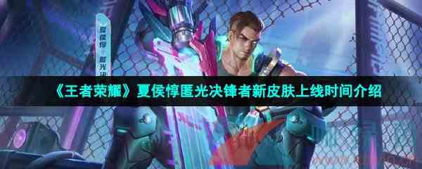 《王者荣耀》夏侯惇匿光决锋者新皮肤上线时间介绍