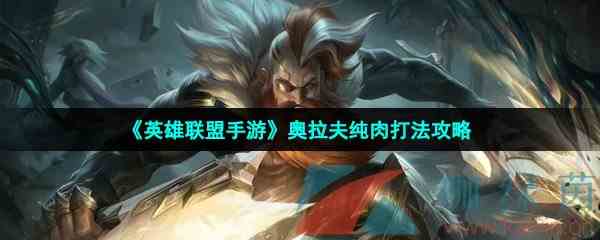 《英雄联盟手游》奥拉夫纯肉打法攻略