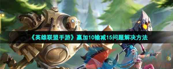 《英雄联盟手游》赢加10输减15问题解决方法