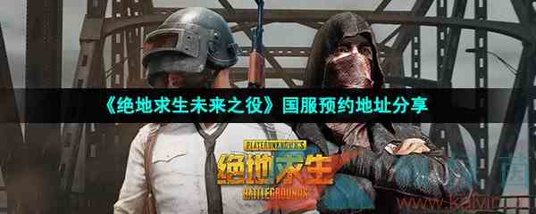 《绝地求生未来之役》国服预约地址分享