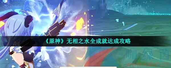 《原神》无相之水全成就达成攻略