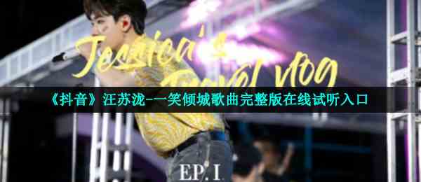 《抖音》汪苏泷-一笑倾城歌曲完整版在线试听入口