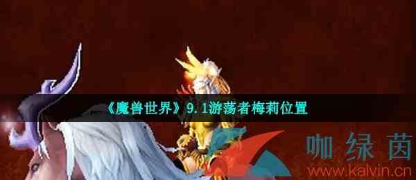 《魔兽世界》9.1游荡者梅莉位置