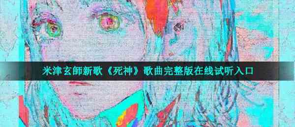 米津玄師新歌《死神》歌曲完整版在线试听入口