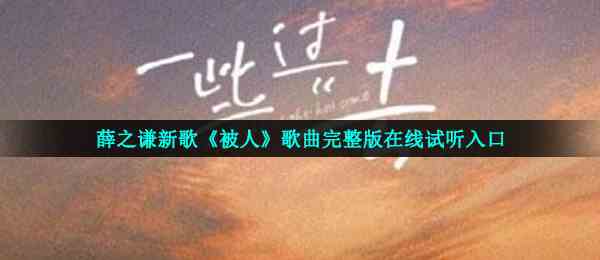 薛之谦新歌《被人》歌曲完整版在线试听入口