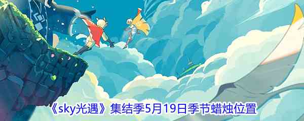 《sky光遇》集结季5月19日季节蜡烛位置