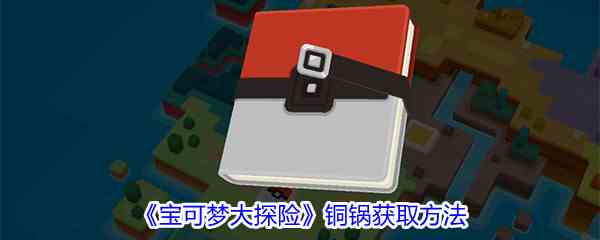《宝可梦大探险》铜锅获取方法攻略