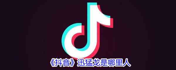 《抖音》迅猛龙是哪里人