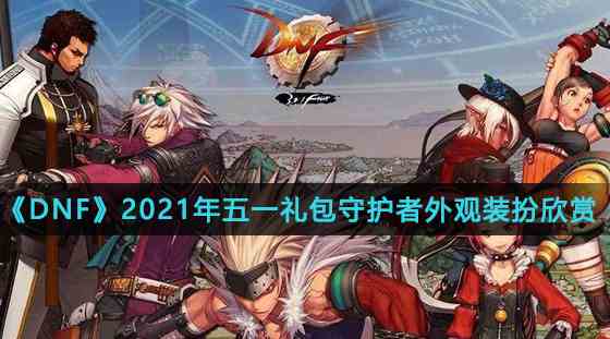 《DNF》2021年五一礼包守护者外观装扮欣赏