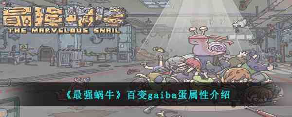 《最强蜗牛》百变gaiba蛋属性介绍