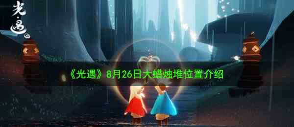 《光遇》8月26日大蜡烛堆位置介绍