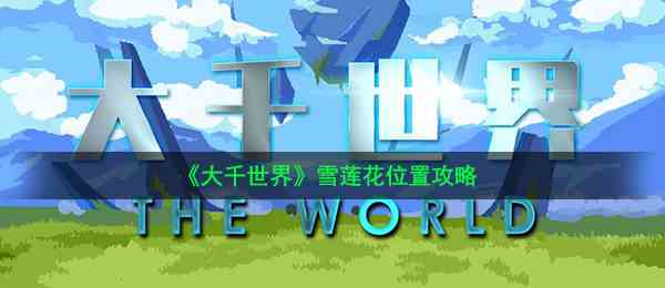 《大千世界》雪莲花位置攻略