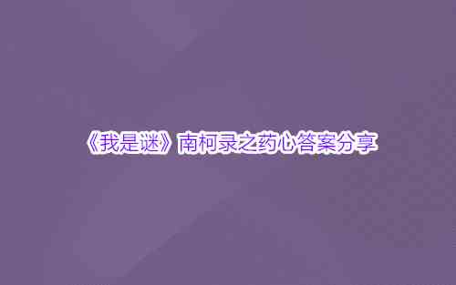 《我是谜》南柯录之药心答案分享