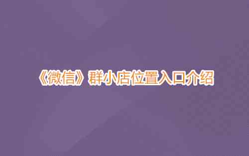《微信》群小店位置入口介绍
