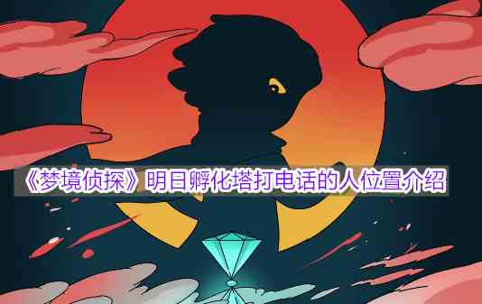 《梦境侦探》明日孵化塔打电话的人位置介绍