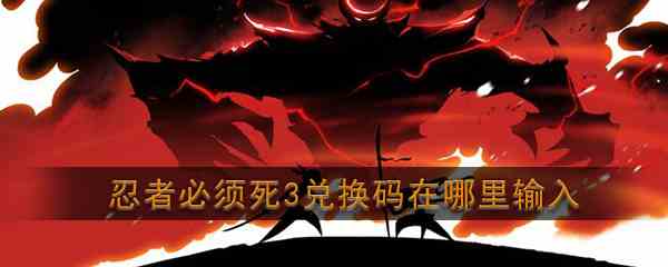 《忍者必须死3》兑换码在哪里输入