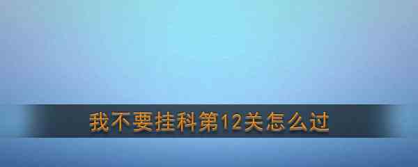 《我不要挂科》第12关通关攻略