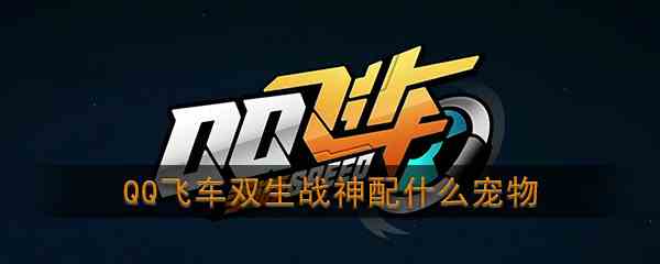 《QQ飞车》双生战神宠物搭配推荐