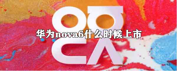 华为nova6上市时间介绍