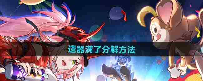 《崩坏星穹铁道》遗器满了分解方法
