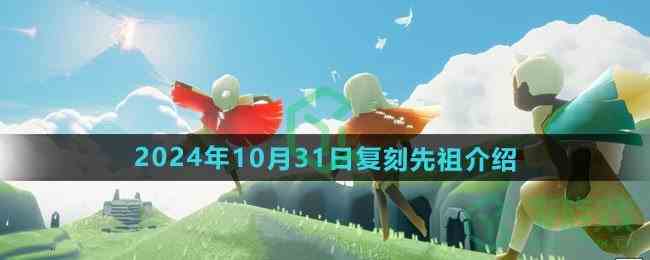 《光遇》2024年10月31日复刻先祖介绍