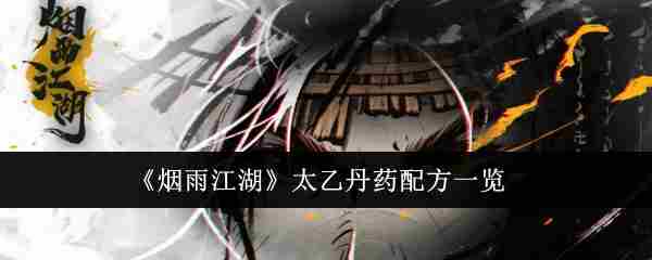 烟雨江湖太乙丹药配方有哪些 太乙丹药配方大全