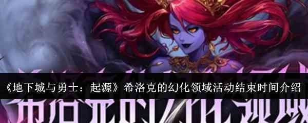 《地下城与勇士起源》希洛克的幻化领域活动结束时间介绍